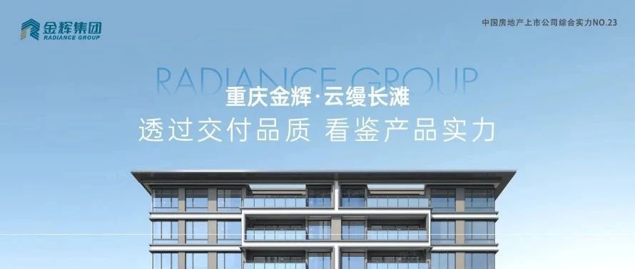 金輝重慶云縵長(zhǎng)灘 | 透過(guò)交付品質(zhì)，看鑒產(chǎn)品實(shí)力